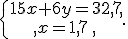 \{\begin{matrix}\,15x+6y=32,7,\,\,\\,x=1,7\,,\,\,\end{matrix}.